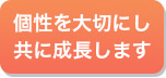 個性を大切にし共に成長します