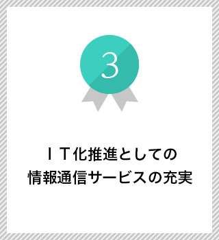 ＩＴ化推進としての情報通信サービスの充実